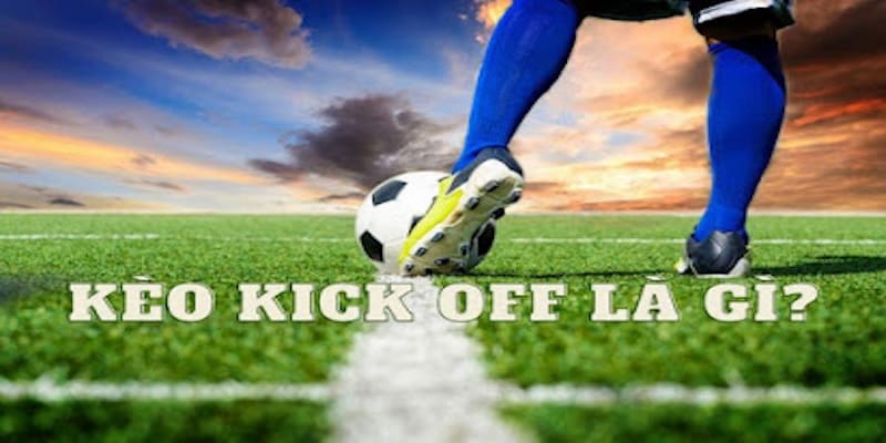 Kèo kick off là kiểu cược bóng đá phổ biến